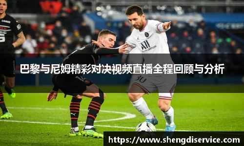 巴黎与尼姆精彩对决视频直播全程回顾与分析