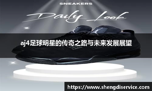 aj4足球明星的传奇之路与未来发展展望
